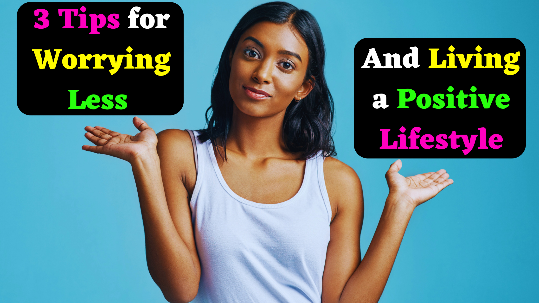 3 Tips for Worrying Less and Living a Positive Lifestyle